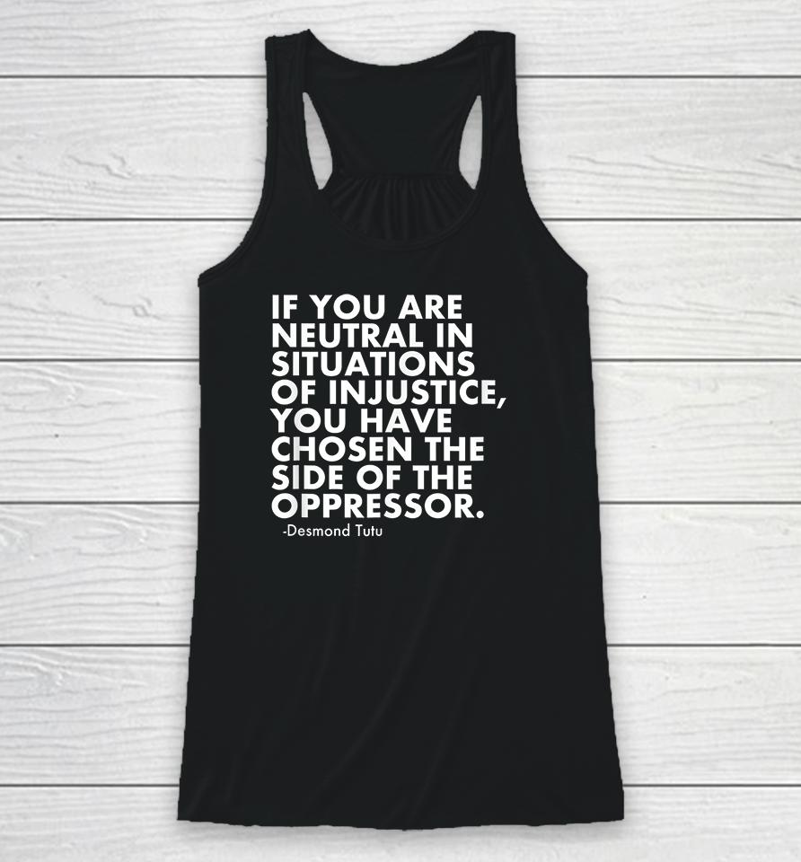 If You Are Neutral In Situations Of Injustice Racerback Tank