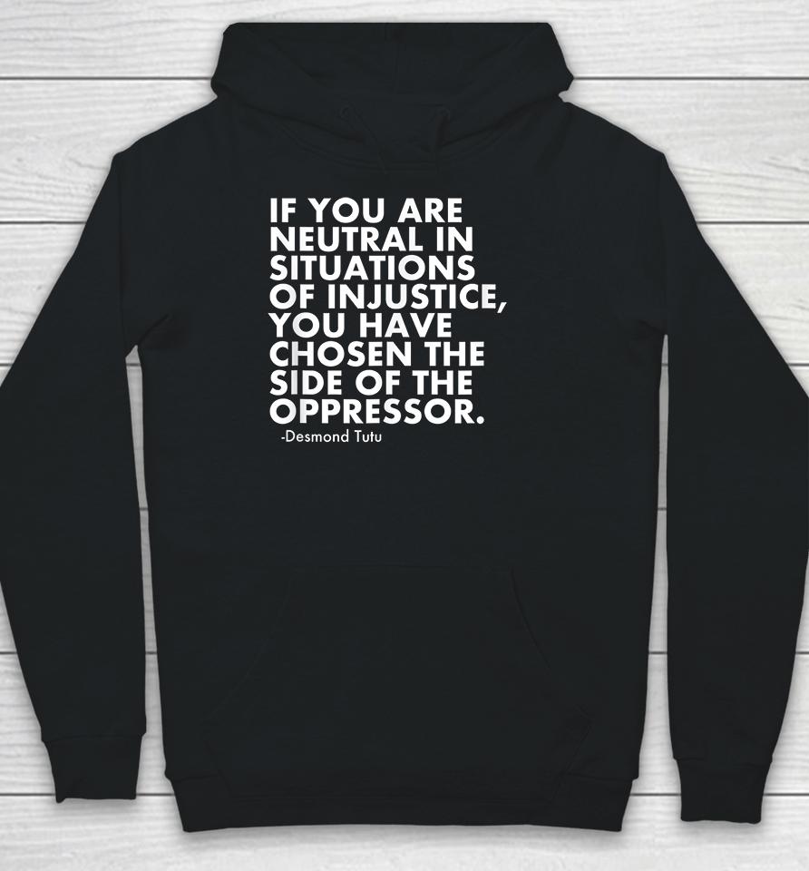 If You Are Neutral In Situations Of Injustice Hoodie