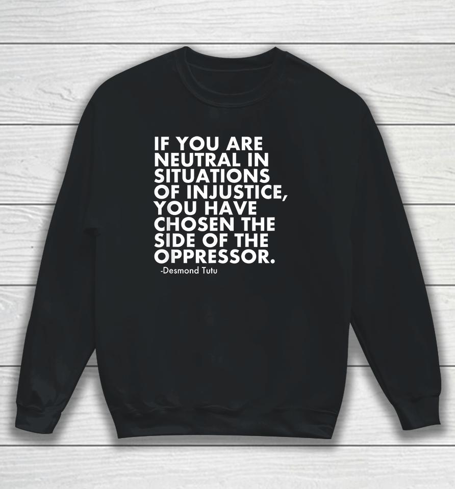 If You Are Neutral In Situations Of Injustice Sweatshirt