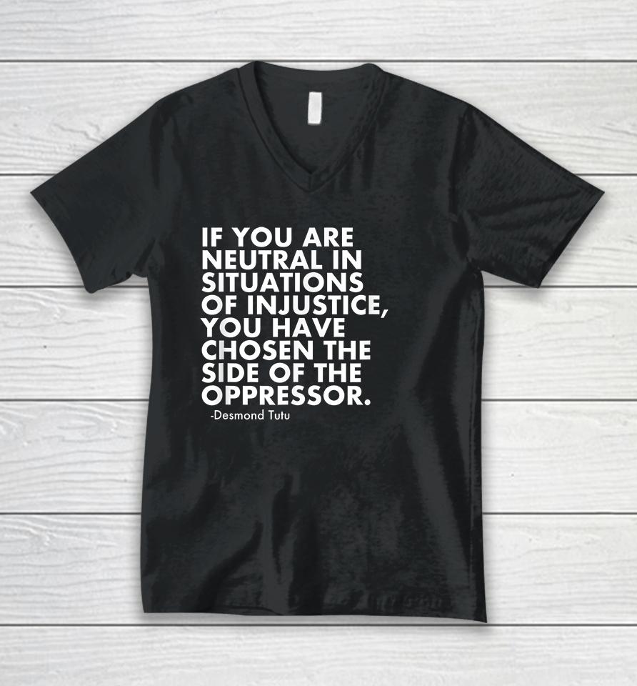 If You Are Neutral In Situations Of Injustice Unisex V-Neck T-Shirt