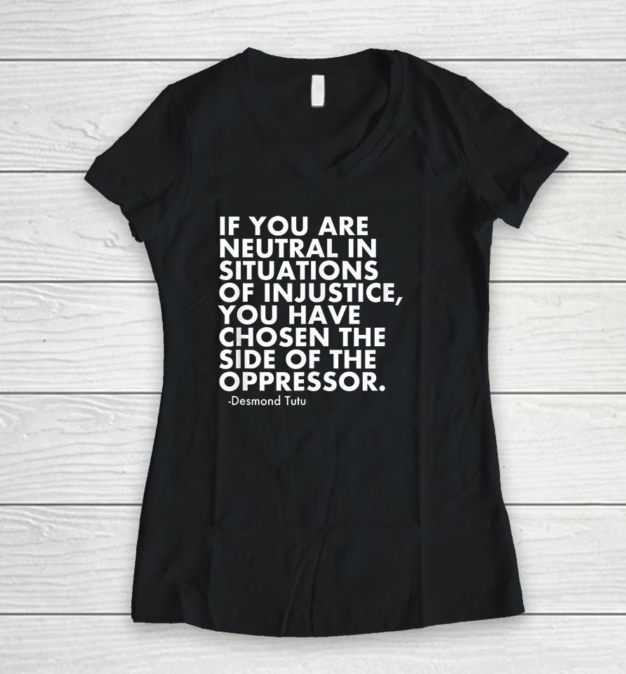 If You Are Neutral In Situations Of Injustice Women V-Neck T-Shirt