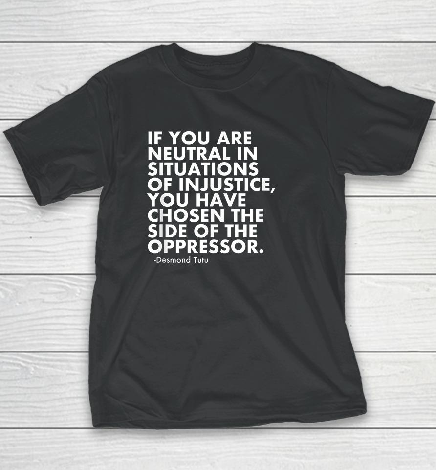 If You Are Neutral In Situations Of Injustice Youth T-Shirt