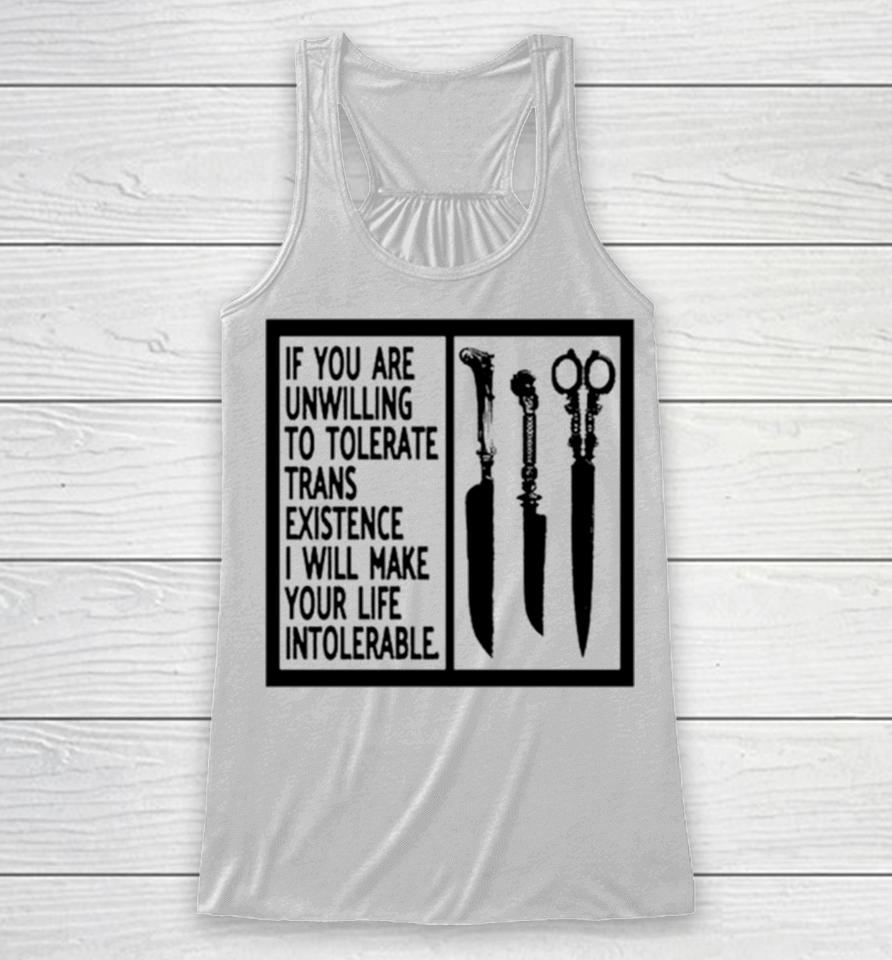If You Are Unwilling To Tolerate Trans Existence I Will Make Your Life Intolerabel Racerback Tank