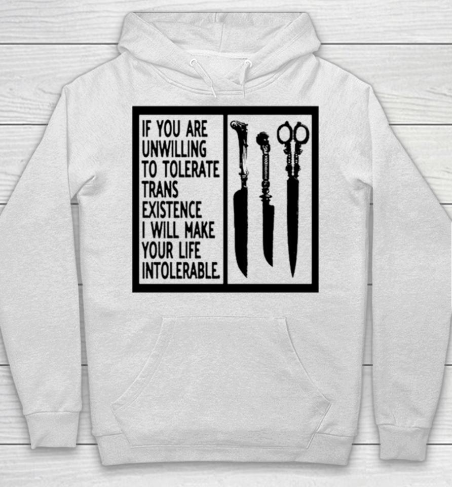 If You Are Unwilling To Tolerate Trans Existence I Will Make Your Life Intolerabel Hoodie