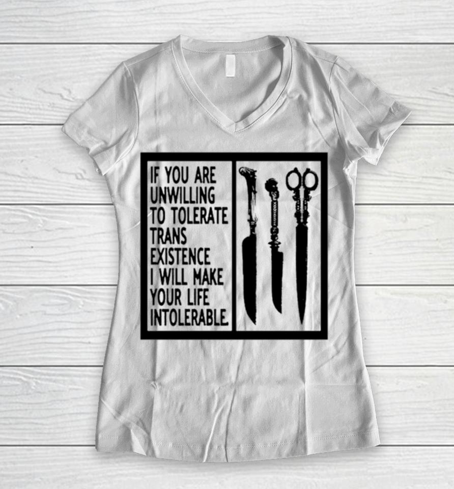 If You Are Unwilling To Tolerate Trans Existence I Will Make Your Life Intolerabel Women V-Neck T-Shirt