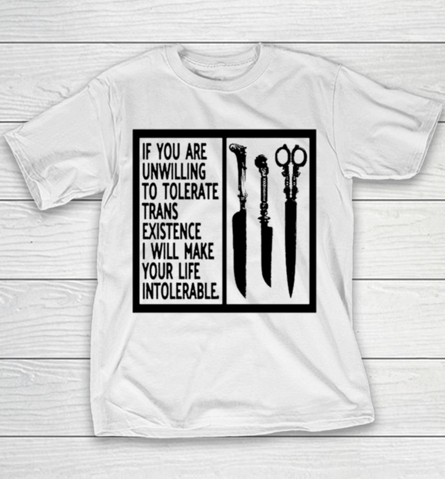 If You Are Unwilling To Tolerate Trans Existence I Will Make Your Life Intolerabel Youth T-Shirt