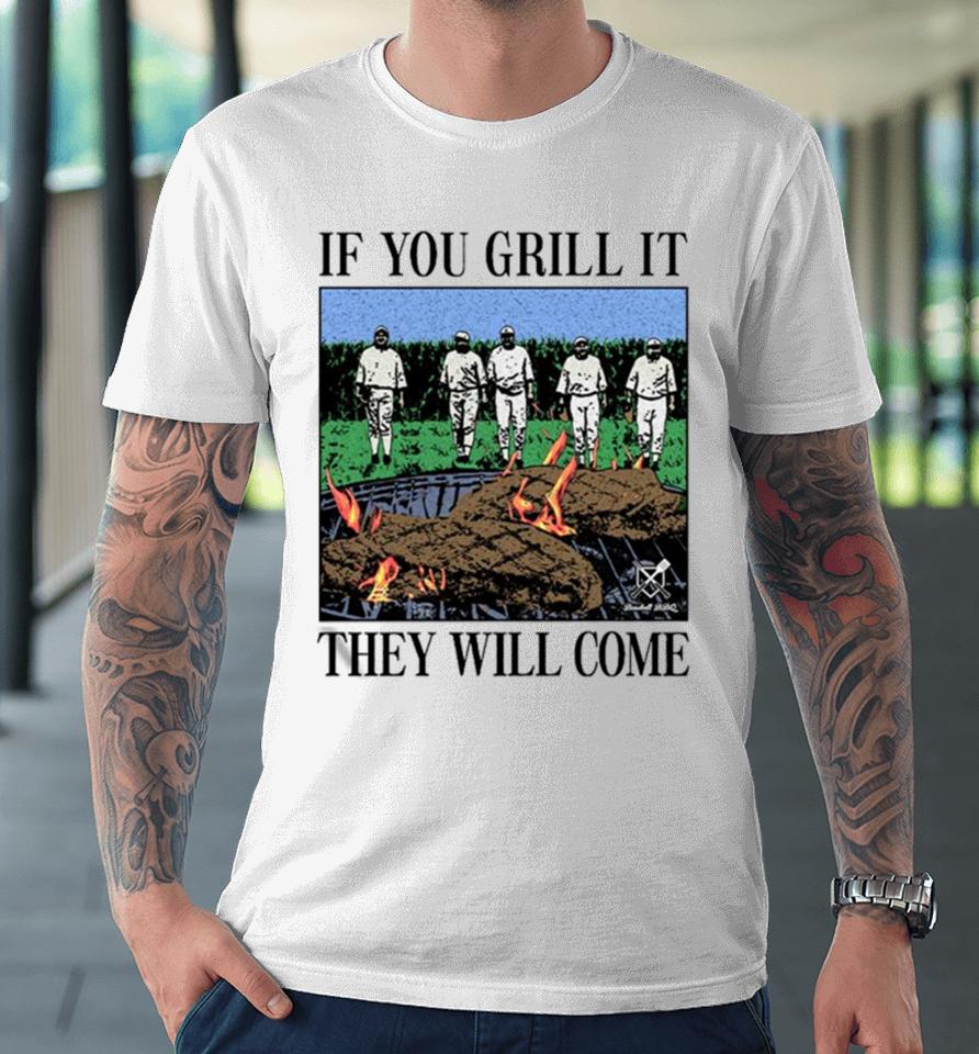 If You Can Grill It, They Will Come Premium T-Shirt