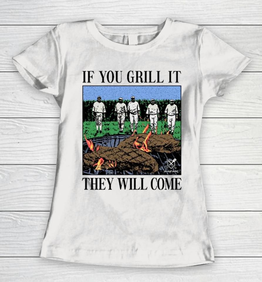 If You Can Grill It, They Will Come Women T-Shirt