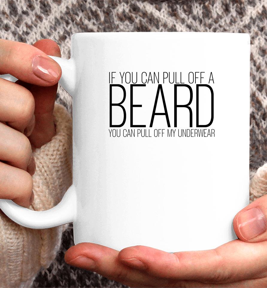 If You Can Pull Off A Beard You Can Pull Off My Underwear Coffee Mug