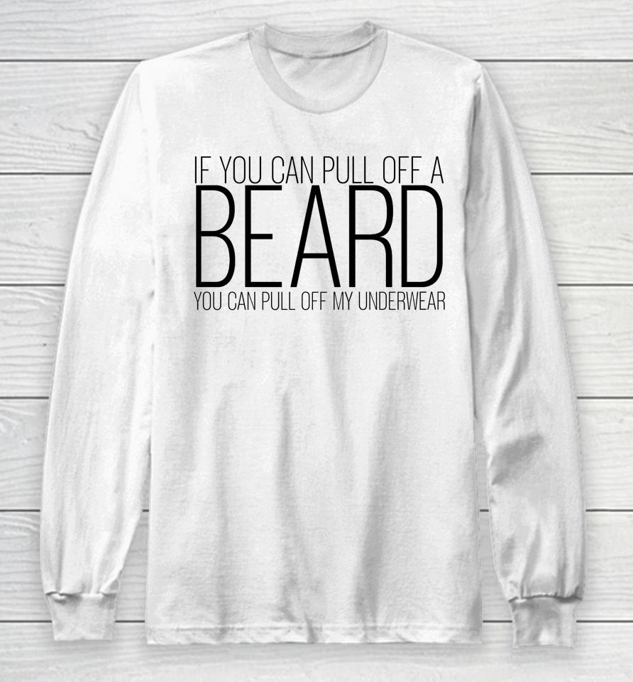 If You Can Pull Off A Beard You Can Pull Off My Underwear Long Sleeve T-Shirt