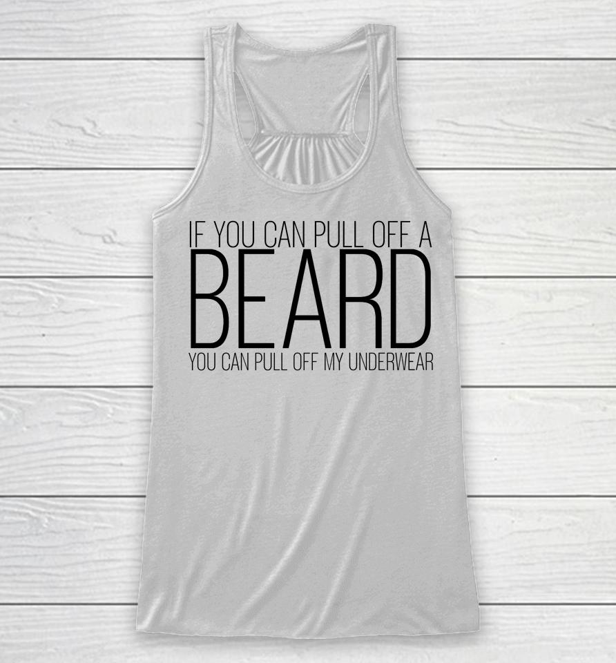 If You Can Pull Off A Beard You Can Pull Off My Underwear Racerback Tank