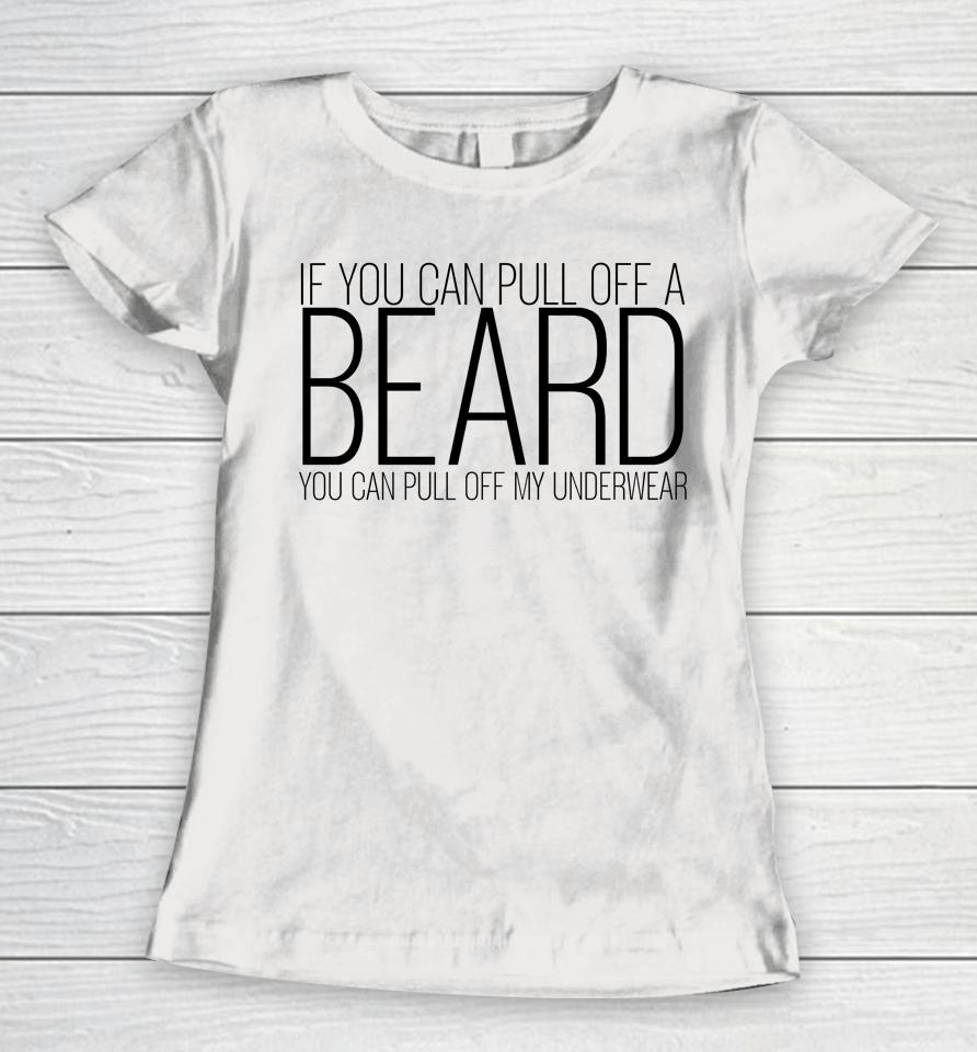 If You Can Pull Off A Beard You Can Pull Off My Underwear Women T-Shirt