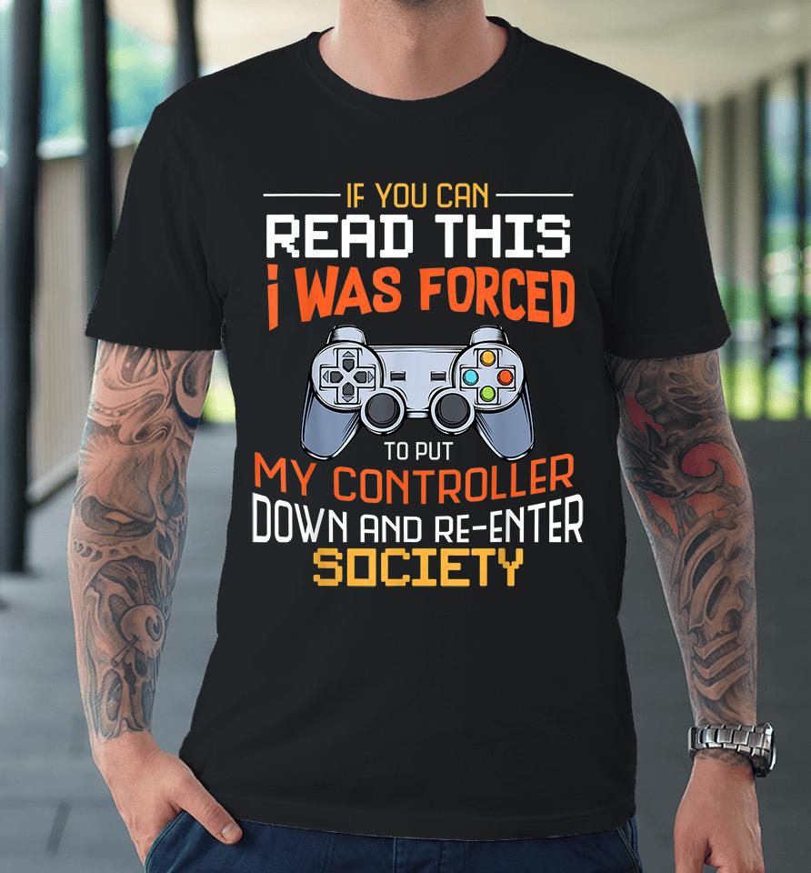 If You Can Read This I Was Forced To Put My Controller Down And Re-Enter Society Premium T-Shirt