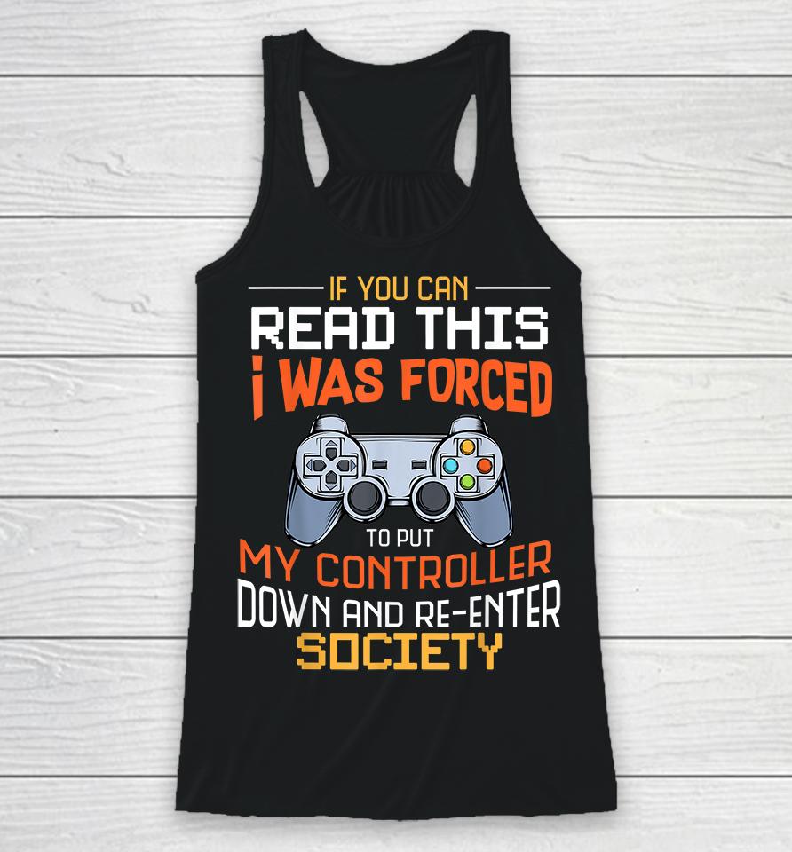If You Can Read This I Was Forced To Put My Controller Down And Re-Enter Society Racerback Tank