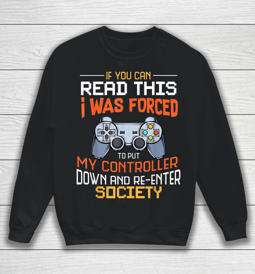 If You Can Read This I Was Forced To Put My Controller Down And Re-Enter Society Sweatshirt