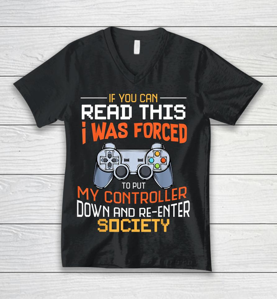 If You Can Read This I Was Forced To Put My Controller Down And Re-Enter Society Unisex V-Neck T-Shirt