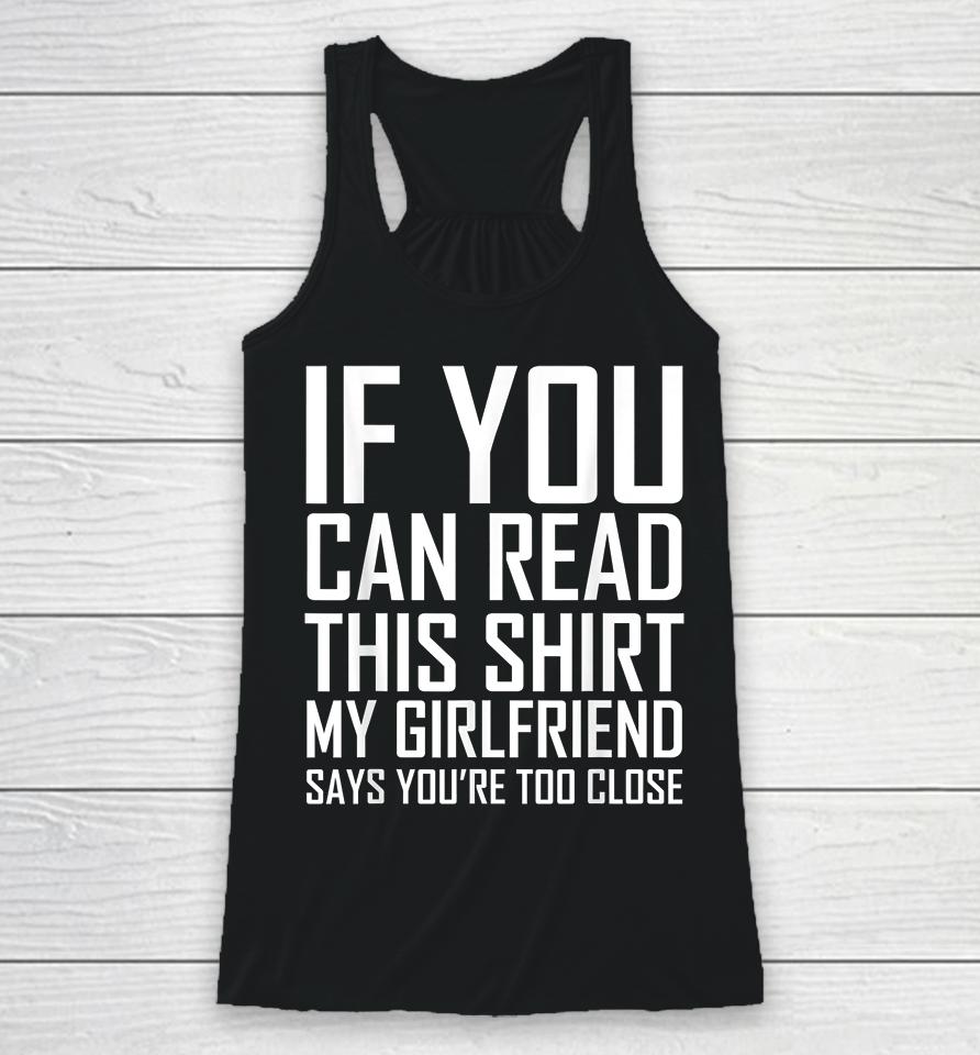 If You Can Read This My Girlfriend Says Too Close Racerback Tank