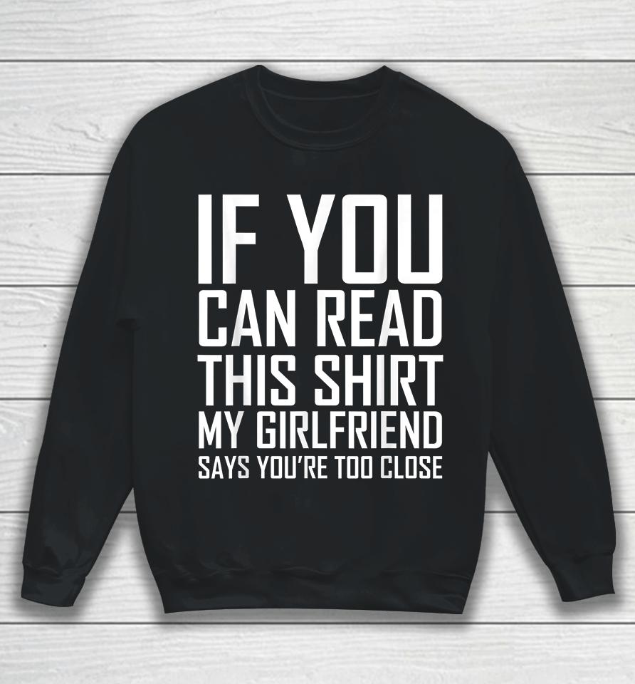 If You Can Read This My Girlfriend Says Too Close Sweatshirt