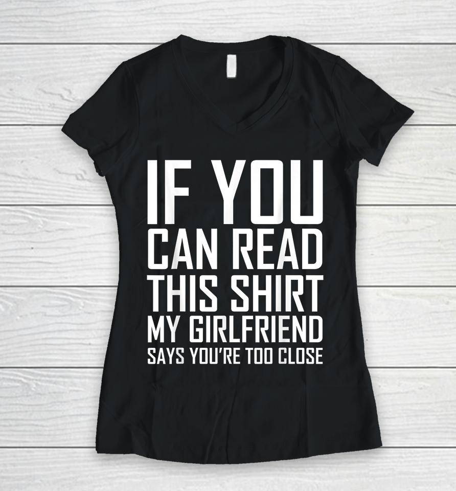 If You Can Read This My Girlfriend Says Too Close Women V-Neck T-Shirt