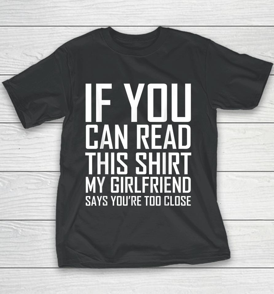 If You Can Read This My Girlfriend Says Too Close Youth T-Shirt