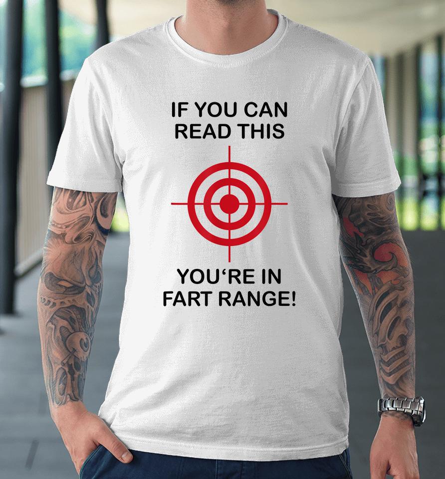 If You Can Read This You're In Fart Range Premium T-Shirt