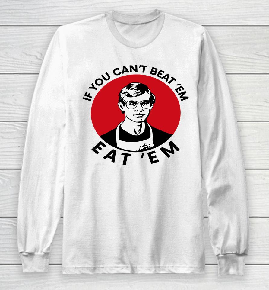 If You Can't Beat Them Eat Them Long Sleeve T-Shirt