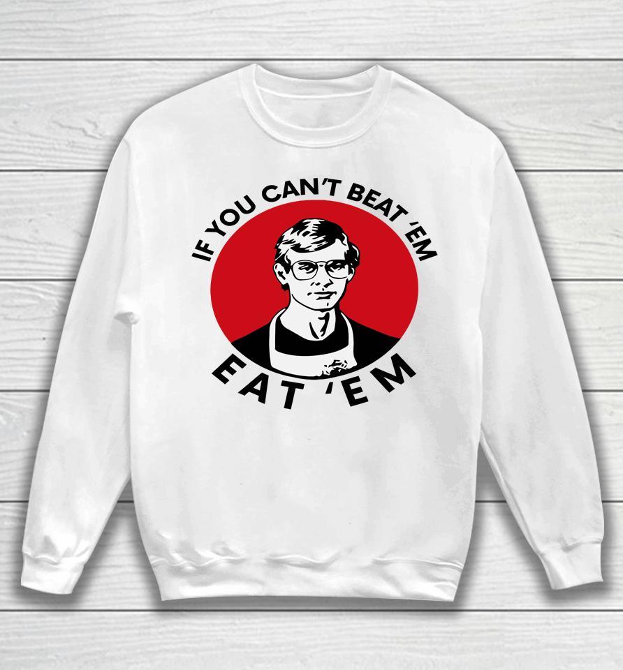 If You Can't Beat Them Eat Them Sweatshirt
