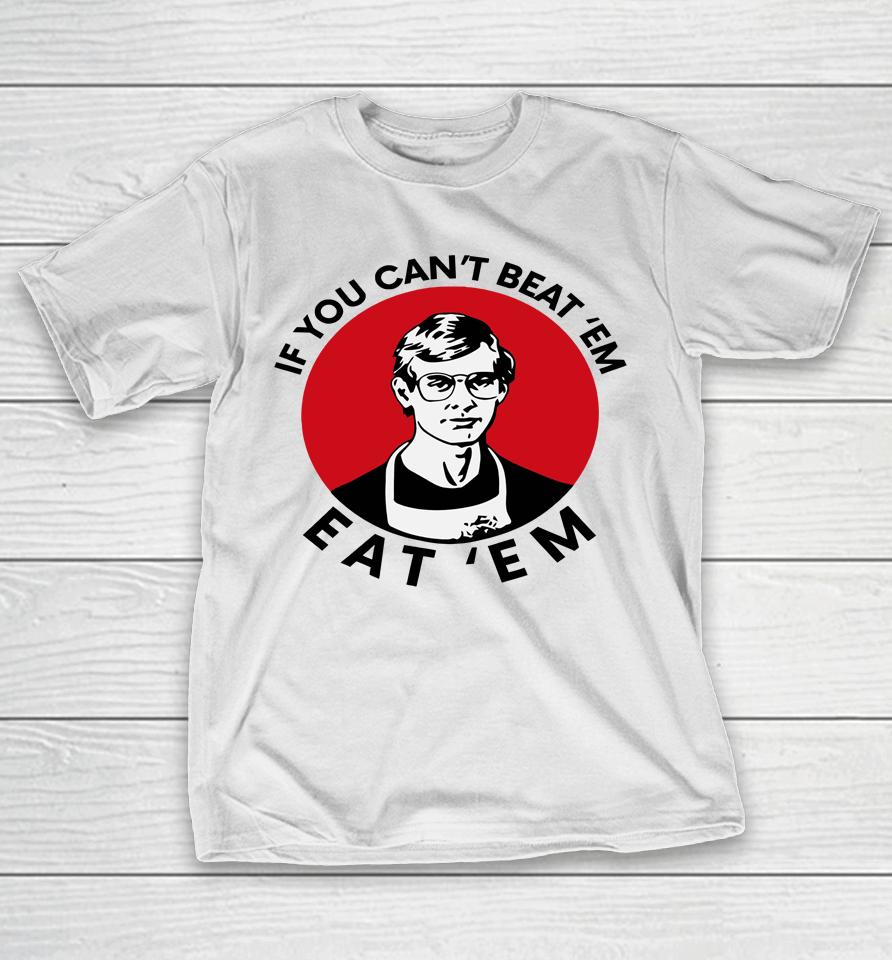If You Can't Beat Them Eat Them T-Shirt