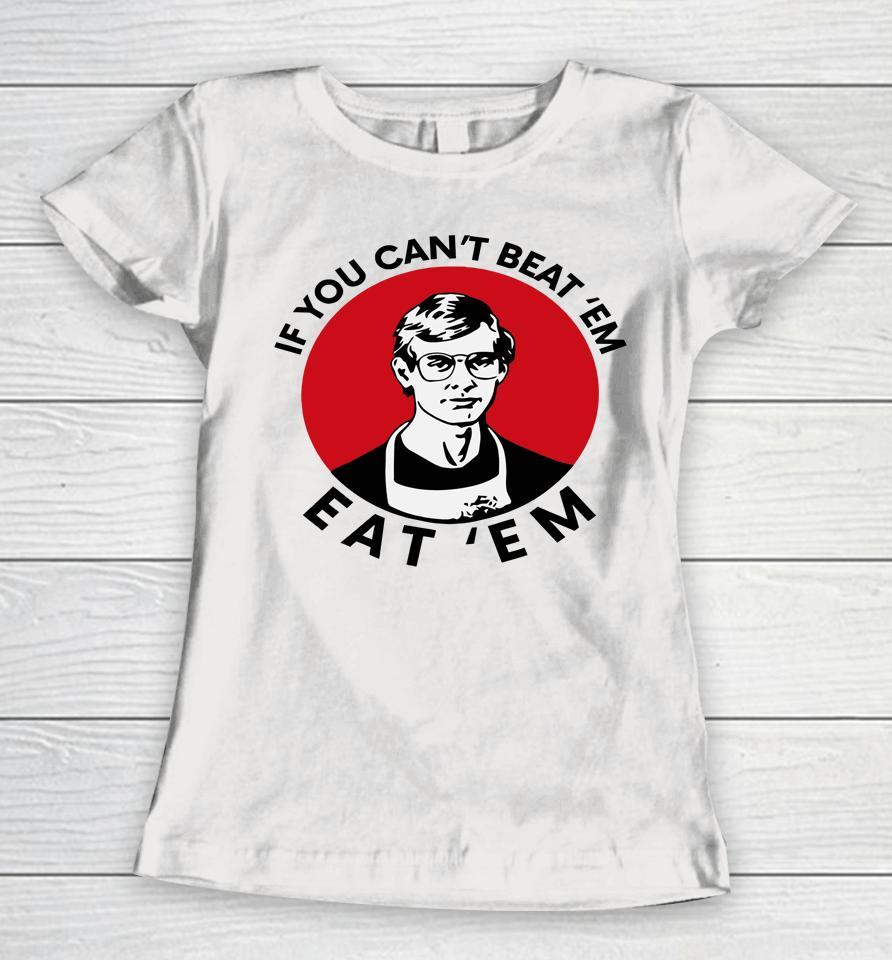 If You Can't Beat Them Eat Them Women T-Shirt
