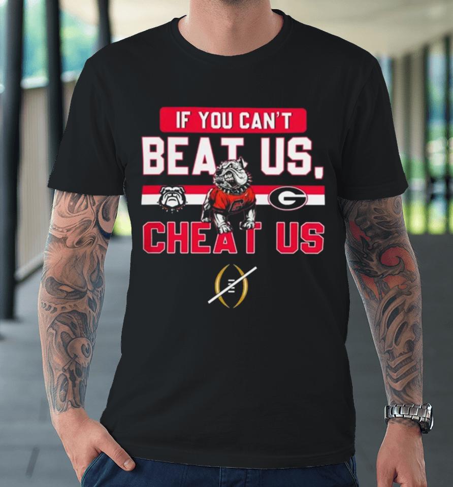 If You Can’t Beat Us Cheat Us Georgia Bulldogs Football Premium T-Shirt