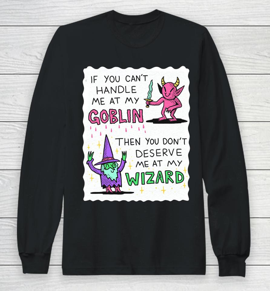 If You Can't Handle Me At My Goblin Long Sleeve T-Shirt