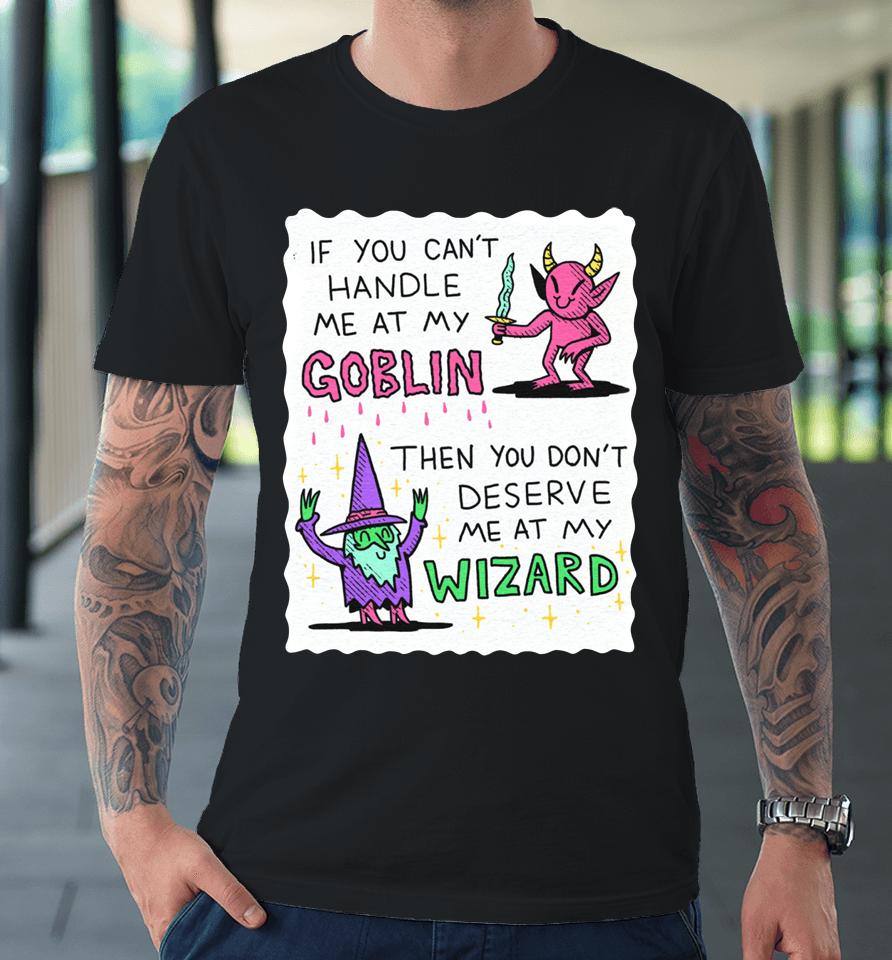 If You Can't Handle Me At My Goblin Premium T-Shirt