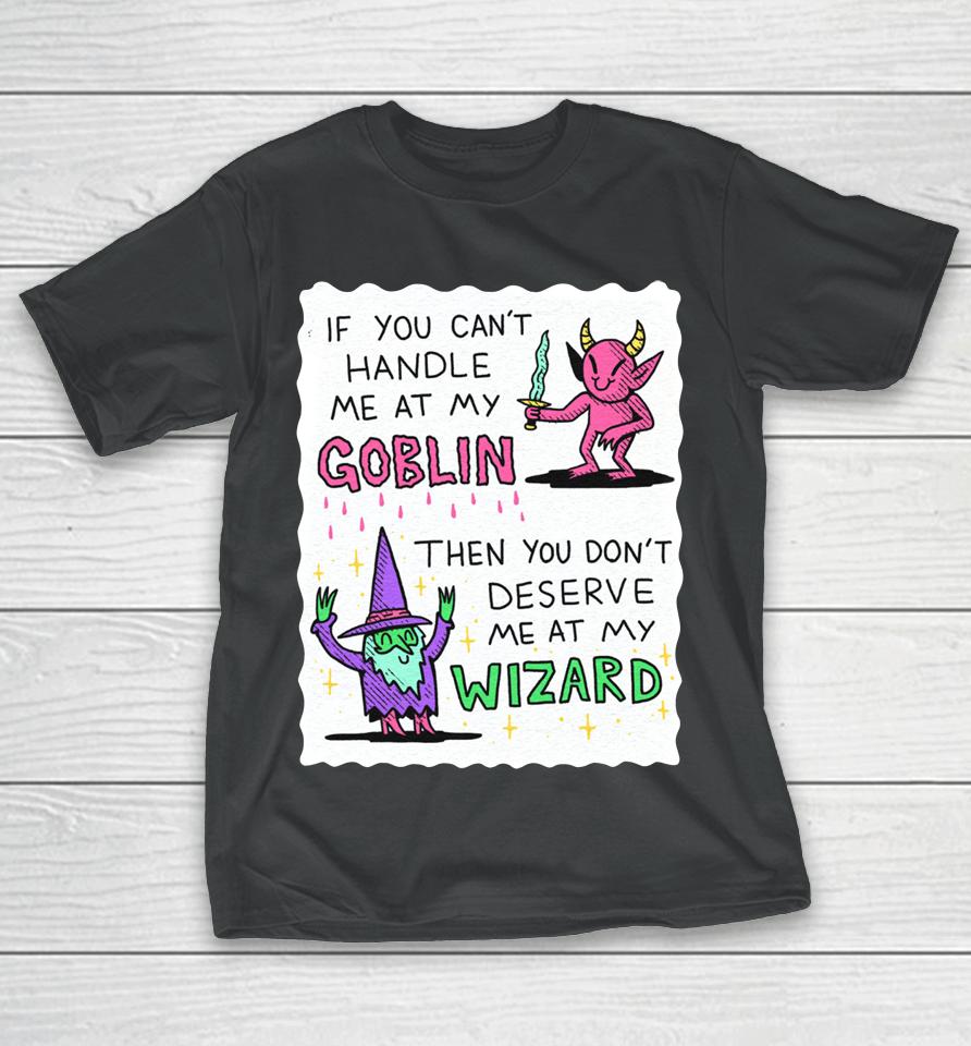 If You Can't Handle Me At My Goblin T-Shirt