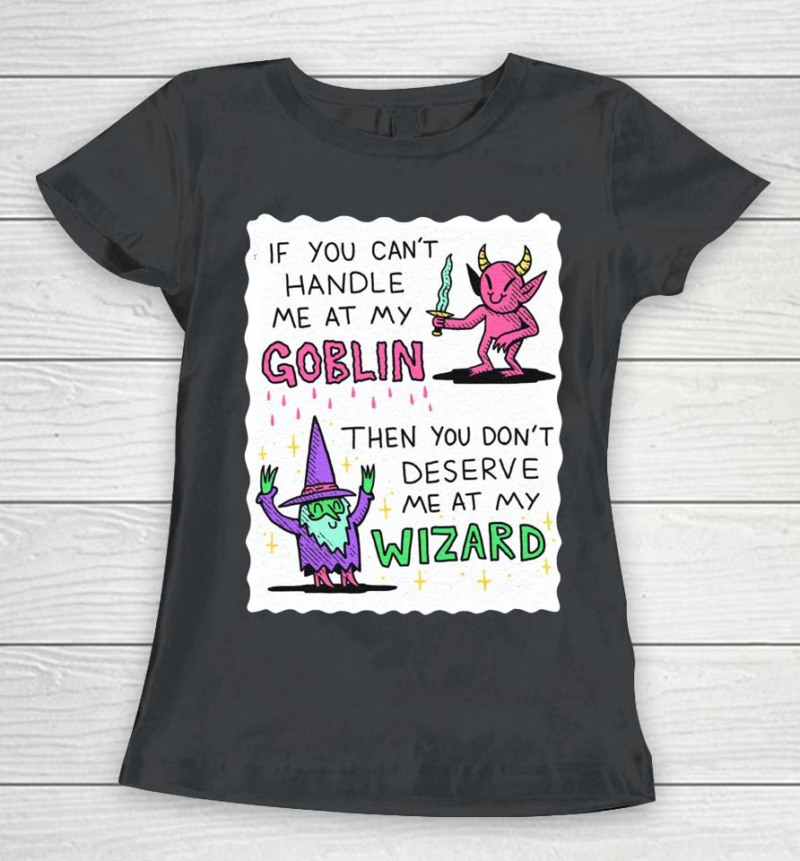 If You Can't Handle Me At My Goblin Women T-Shirt