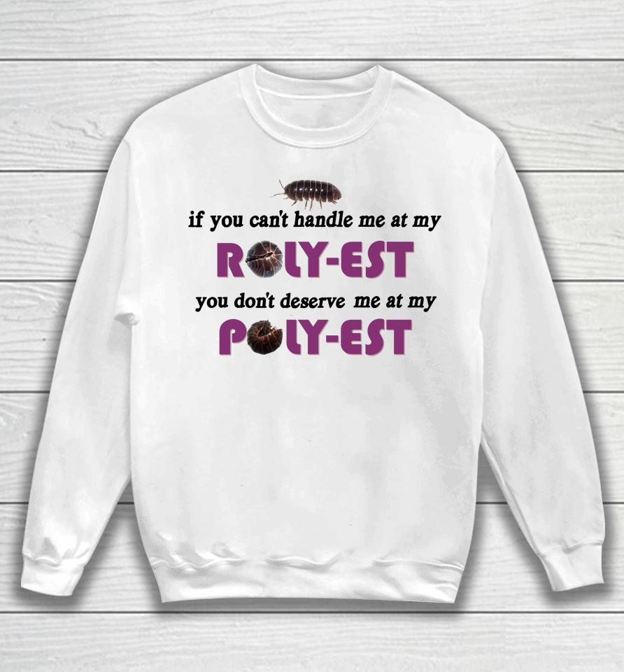 If You Can't Handle Me At My Roly Est You Don't Deserve Me At My Sweatshirt