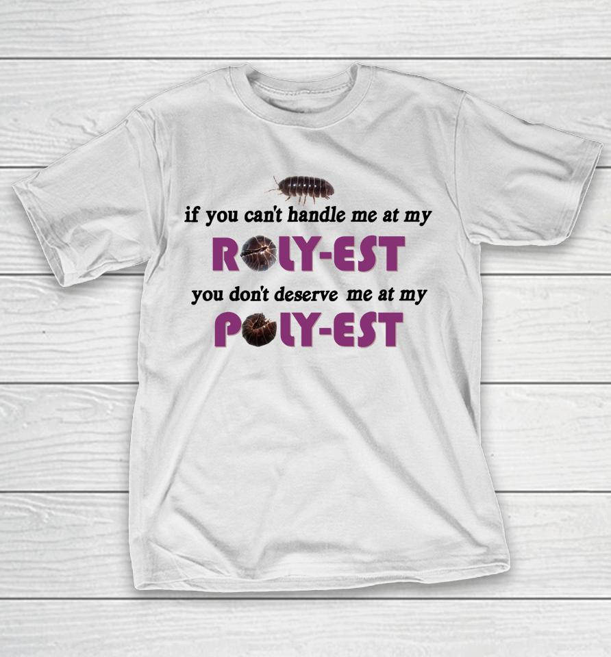 If You Can't Handle Me At My Roly Est You Don't Deserve Me At My T-Shirt