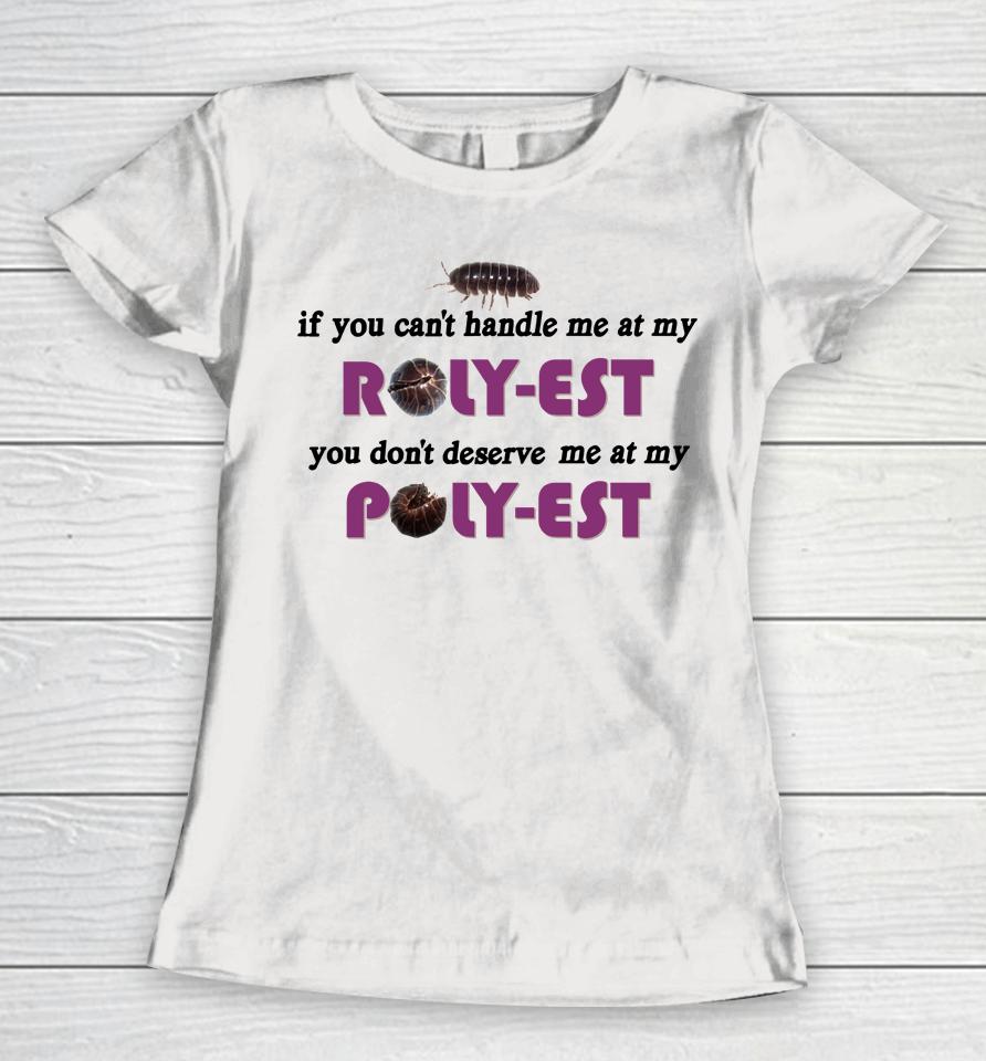 If You Can't Handle Me At My Roly Est You Don't Deserve Me At My Women T-Shirt
