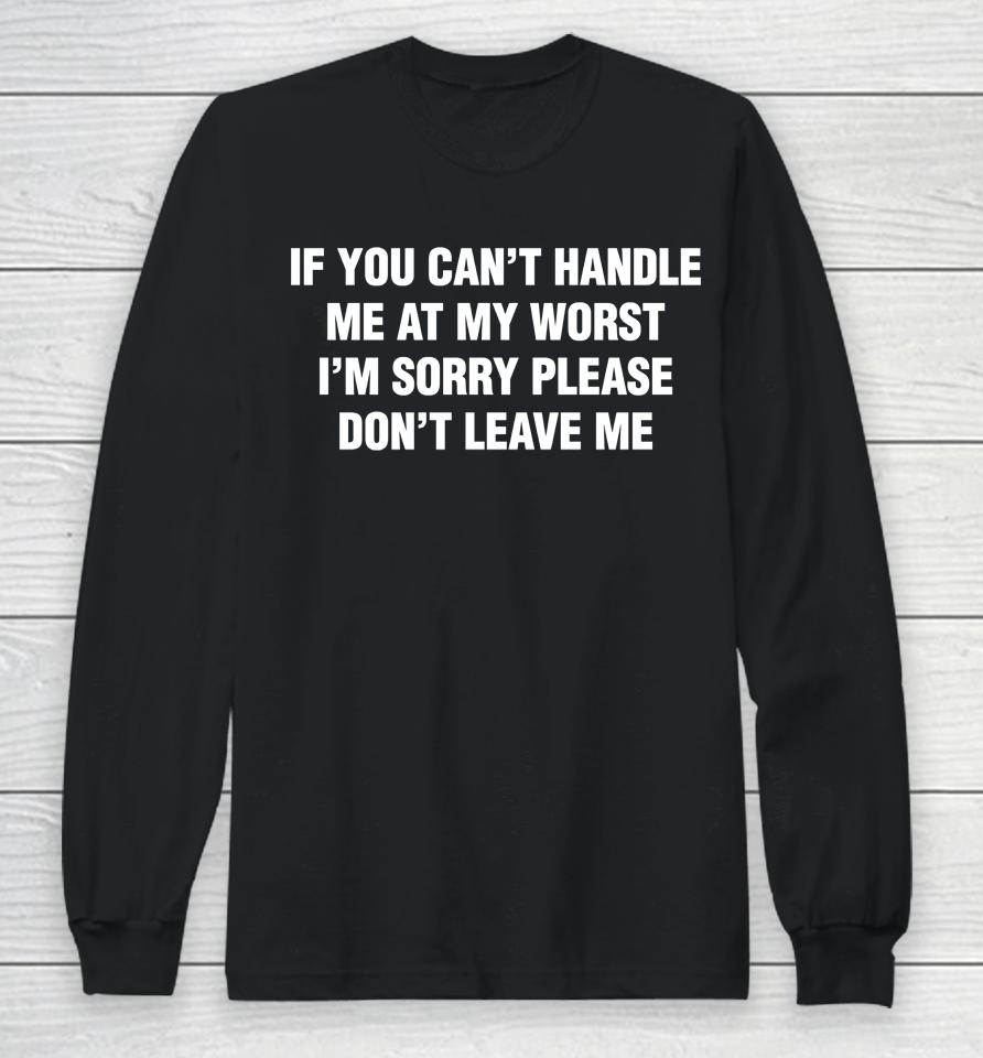 If You Can't Handle Me At My Worst I'm Sorry Please Don't Leave Me Logo Long Sleeve T-Shirt