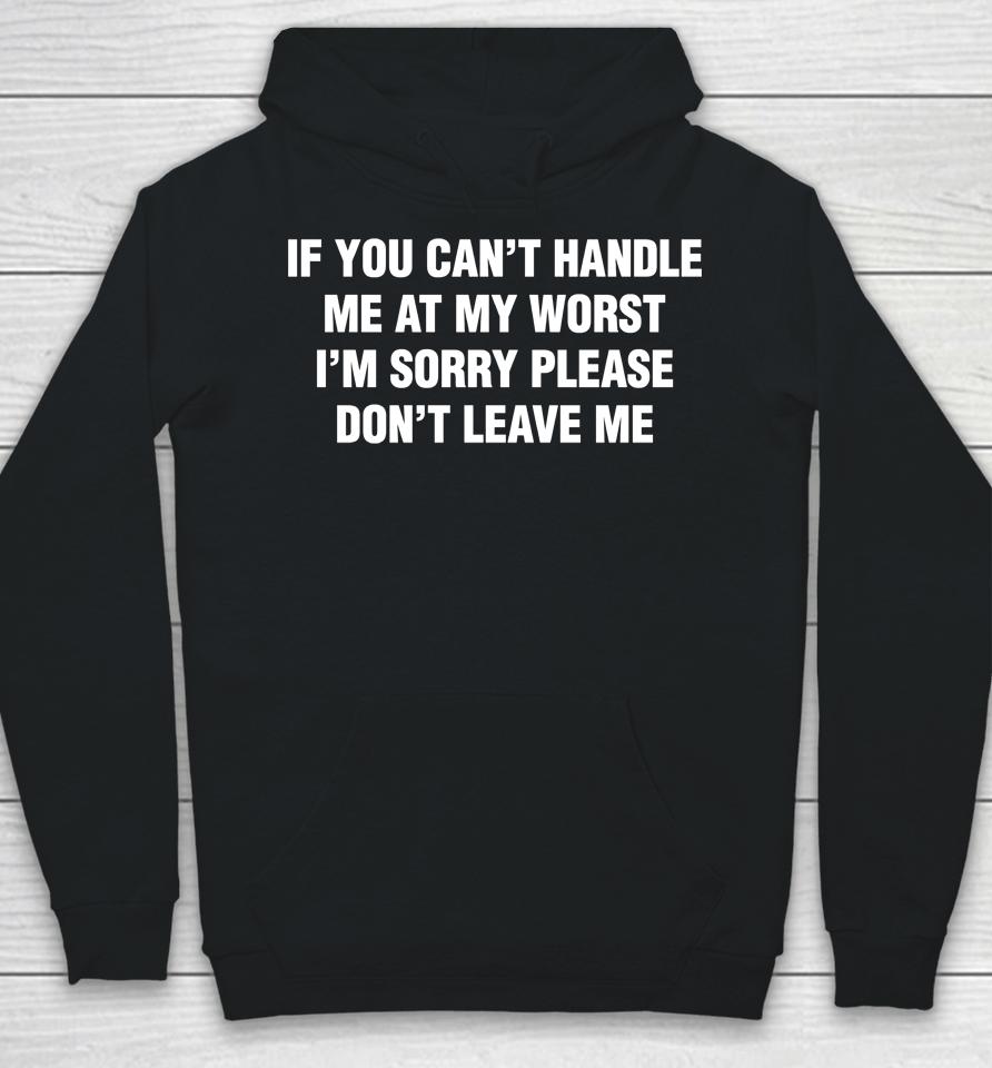 If You Can't Handle Me At My Worst I'm Sorry Please Don't Leave Me Logo Hoodie