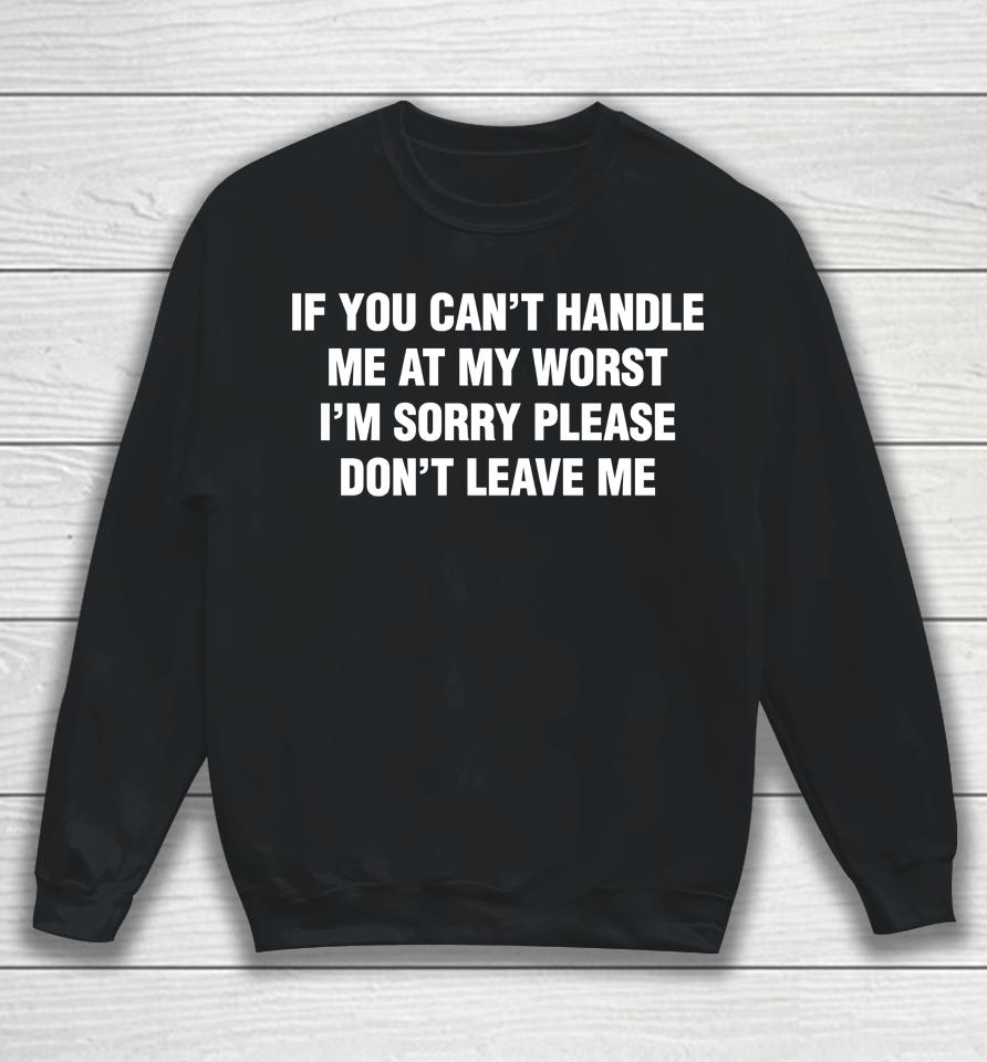 If You Can't Handle Me At My Worst I'm Sorry Please Don't Leave Me Logo Sweatshirt