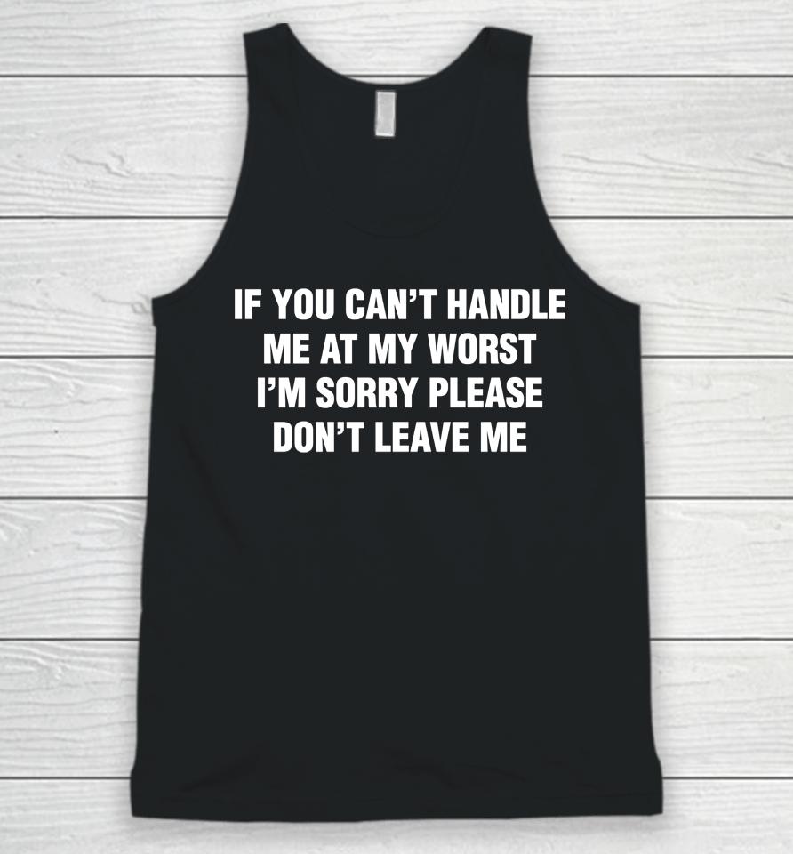 If You Can't Handle Me At My Worst I'm Sorry Please Don't Leave Me Logo Unisex Tank Top
