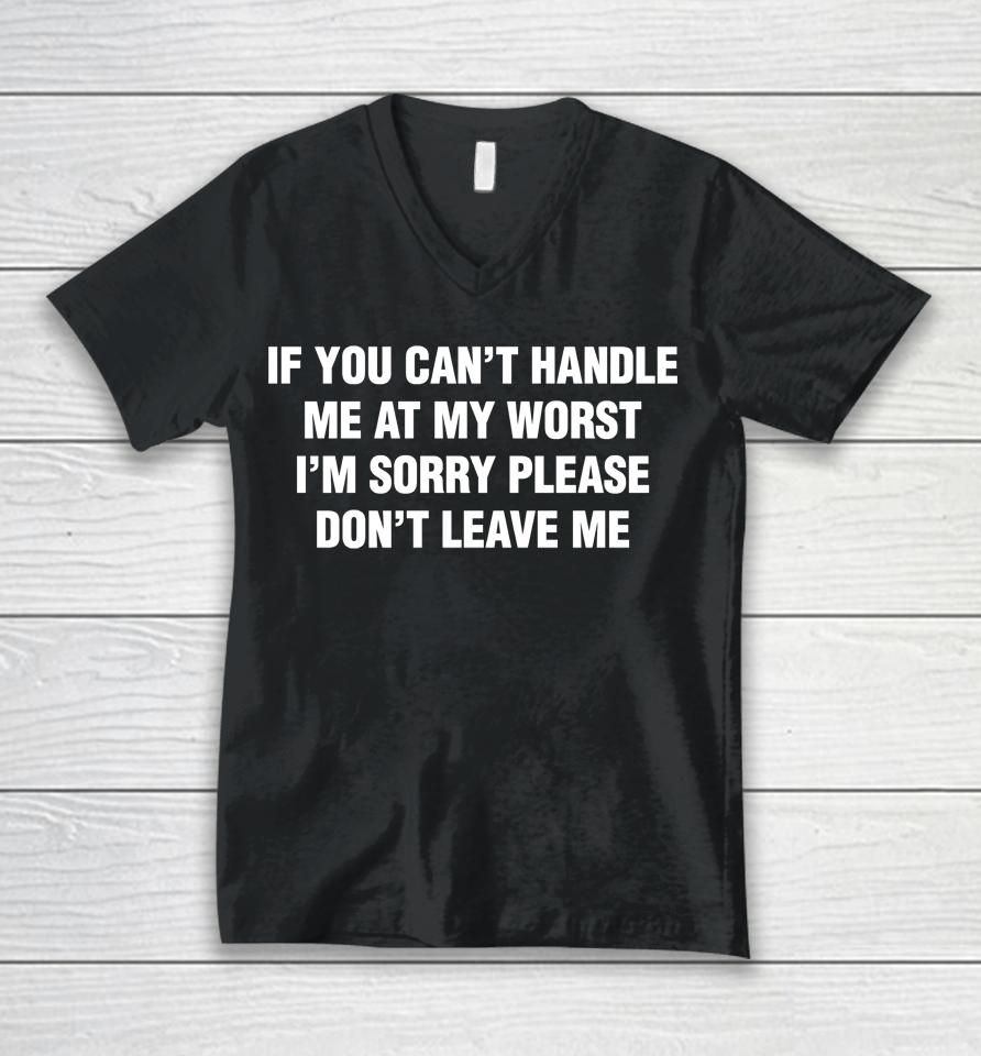 If You Can't Handle Me At My Worst I'm Sorry Please Don't Leave Me Logo Unisex V-Neck T-Shirt