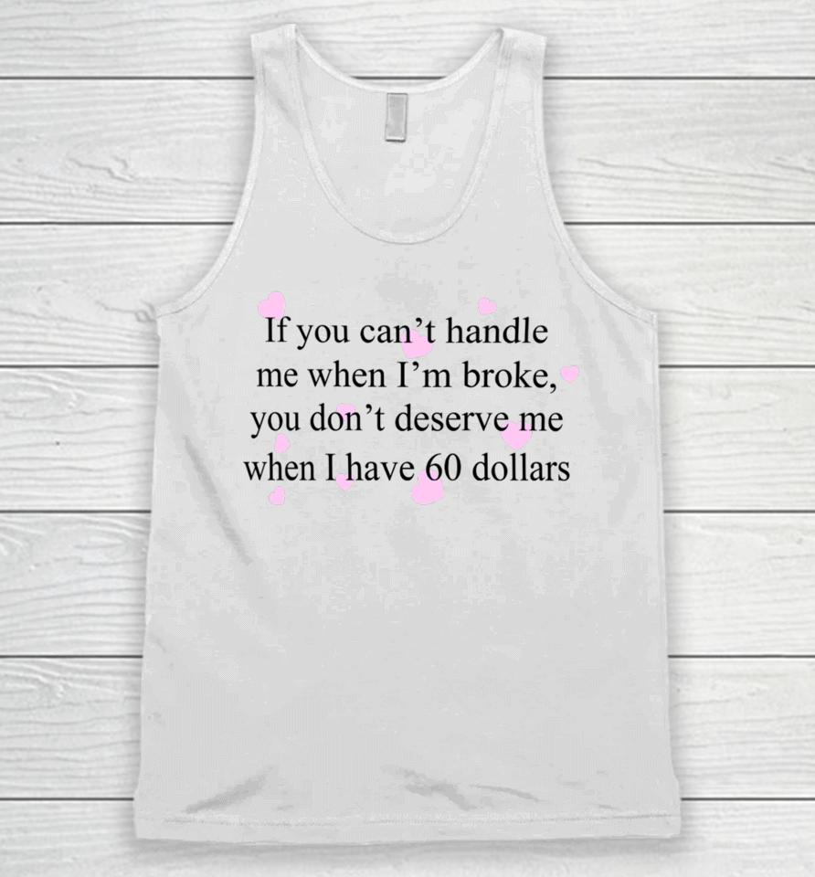 If You Can't Handle Me When I'm Broke You Don't Deserve Me When I Have 60 Dollars Unisex Tank Top
