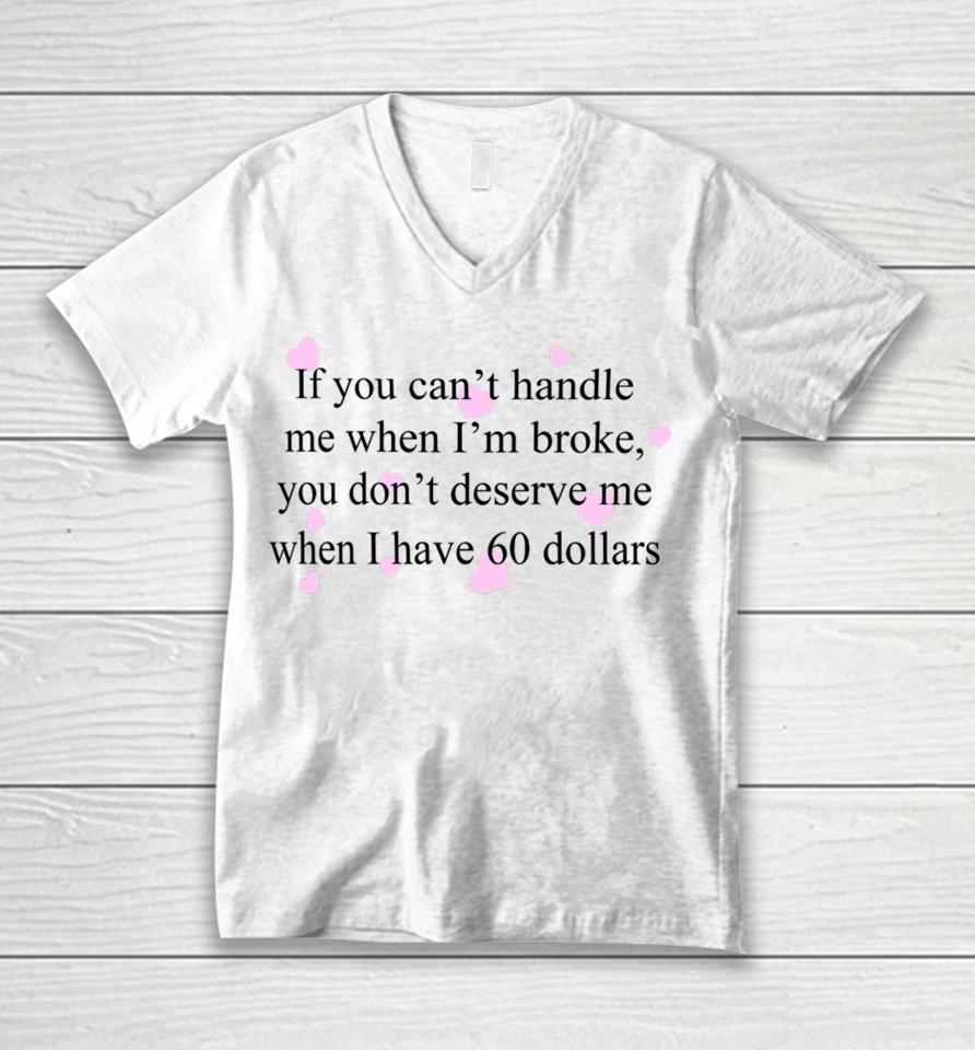 If You Can't Handle Me When I'm Broke You Don't Deserve Me When I Have 60 Dollars Unisex V-Neck T-Shirt