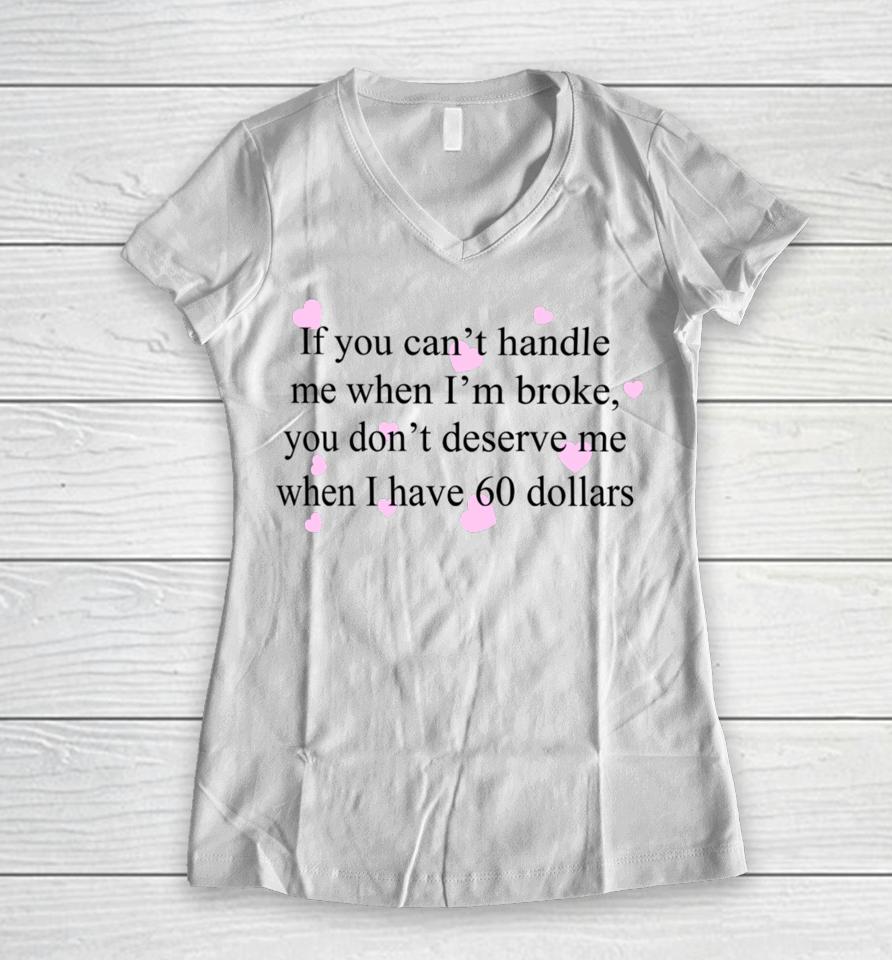 If You Can't Handle Me When I'm Broke You Don't Deserve Me When I Have 60 Dollars Women V-Neck T-Shirt