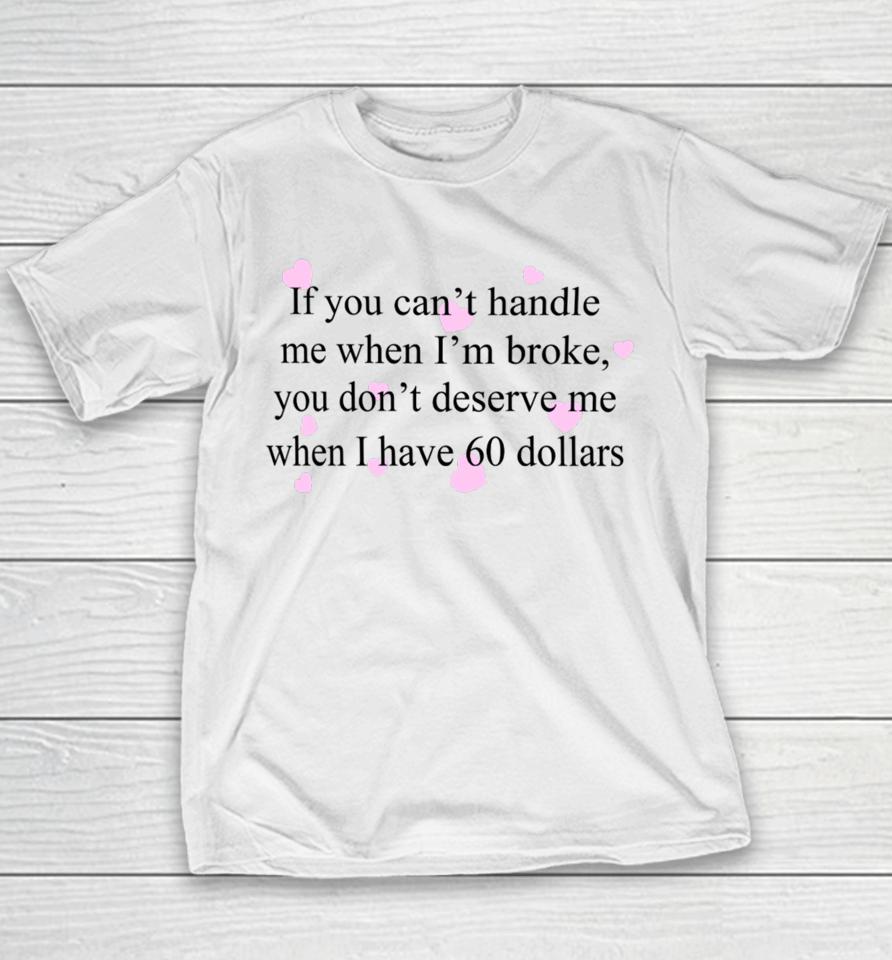 If You Can't Handle Me When I'm Broke You Don't Deserve Me When I Have 60 Dollars Youth T-Shirt