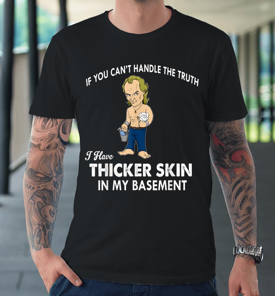 If You Can't Handle The Truth I Have Thicker Skin Premium T-Shirt