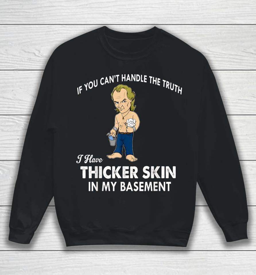 If You Can't Handle The Truth I Have Thicker Skin Sweatshirt