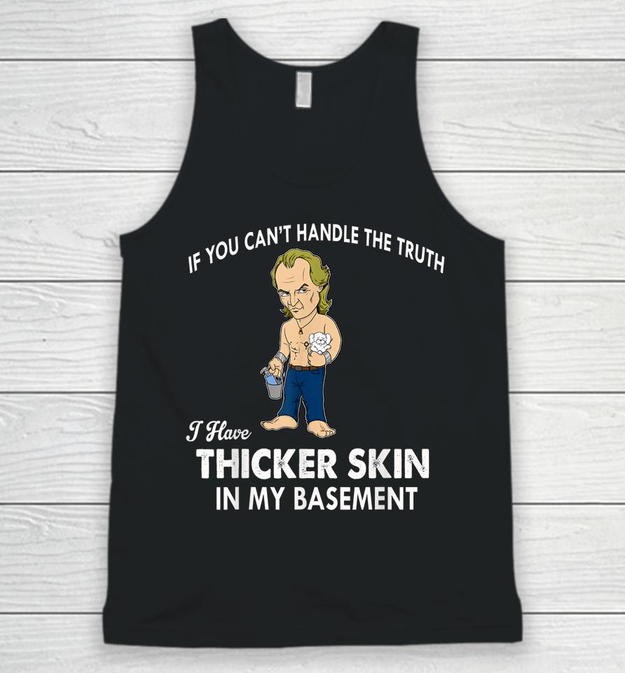 If You Can't Handle The Truth I Have Thicker Skin Unisex Tank Top