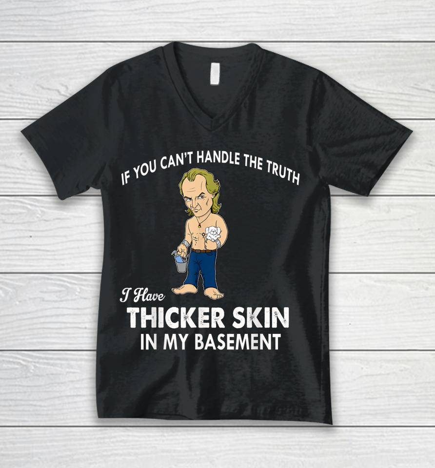 If You Can't Handle The Truth I Have Thicker Skin Unisex V-Neck T-Shirt